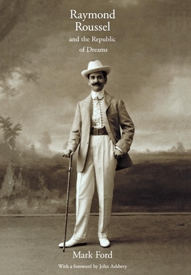 Raymond Roussel and the Republic of Dreams: The Politics of Growth in the Newly Industrializing Countries by Mark Ford