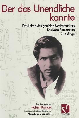 Der Das Unendliche Kannte: Das Leben Des Genialen Mathematikers Srinivasa Ramanujan by Robert Kanigel