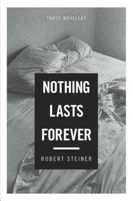 Nothing Lasts Forever by Robert Steiner