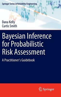 Bayesian Inference for Probabilistic Risk Assessment: A Practitioner's Guidebook by Curtis Smith, Dana Kelly