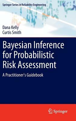 Bayesian Inference for Probabilistic Risk Assessment: A Practitioner's Guidebook by Curtis Smith, Dana Kelly
