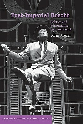 Post-Imperial Brecht: Politics and Performance, East and South by Loren Kruger, Kruger Loren