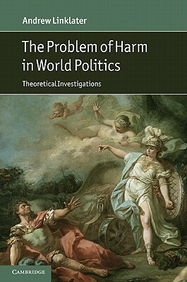 Problem of Harm in World Politics, The: Theoretical Investigations by Andrew Linklater