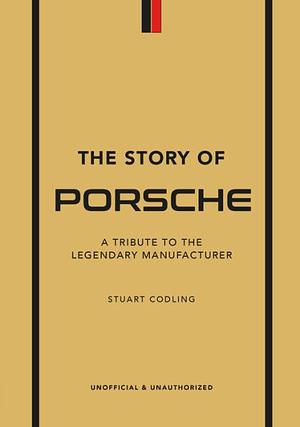 The Story of Porsche: A Tribute to the Legendary Manufacturer by Luke Smith