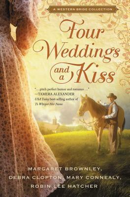 Four Weddings and a Kiss by Robin Lee Hatcher, Mary Connealy, Margaret Brownley