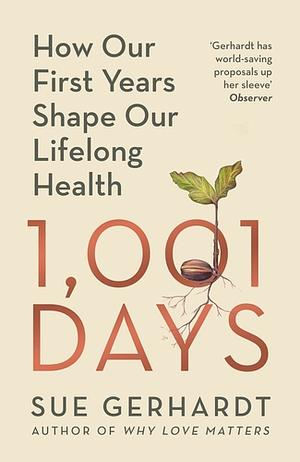 1001 Days: How Our First Years Shape Our Lifelong Health by Sue Gerhardt