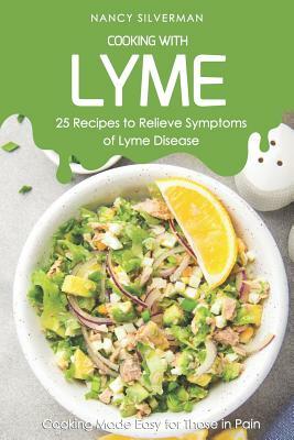 Cooking with Lyme - 25 Recipes to Relieve Symptoms of Lyme Disease: Cooking Made Easy for Those in Pain by Nancy Silverman