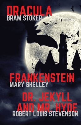 Frankenstein, Dracula, Dr. Jekyll and Mr. Hyde: Three Classics of Horror in one book only by Bram Stoker, Robert Louis Stevenson, Mary Shelley