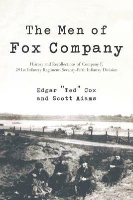 The Men of Fox Company: History and Recollections of Company F, 291st Infantry Regiment, Seventy-Fifth Infantry Division by Scott Adams, Edgar Ted Cox