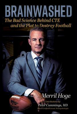 Brainwashed: The Bad Science Behind Cte and the Plot to Destroy Football by Merril Hoge