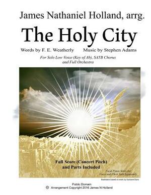 The Holy City: For Solo Low Voice (Key of Ab) SATB Choir and Orchestra by F. E. Weatherly, James Nathaniel Holland, Stephen Adams