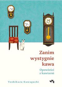 Zanim wystygnie kawa. Opowieści z kawiarni by Toshikazu Kawaguchi