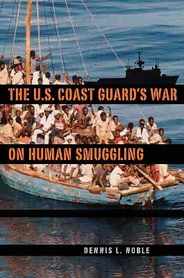 The U.S. Coast Guard's War on Human Smuggling by Dennis L. Noble