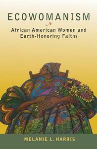 Ecowomanism: African American Women and Earth-Honoring Faiths by Melanie L. Harris