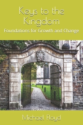 Keys to the Kingdom: Foundations for Growth and Change by Michael Floyd