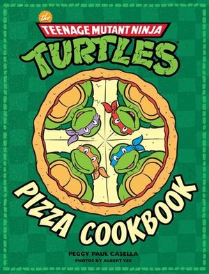 Teenage Mutant Ninja Turtles: Pizza Cookbook by Albert Yee, Peggy Paul Casella