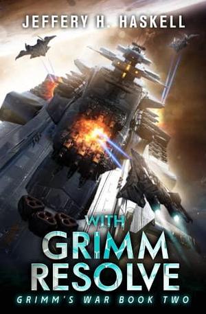 With Grimm Resolve: A Military Sci-Fi Series by Jeffery H. Haskell, Jeffery H. Haskell