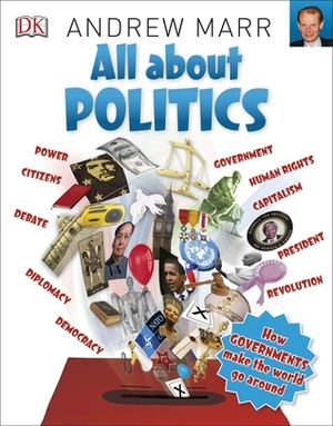 All About Politics: How Governments Make the World Go Round by Andrew Marr