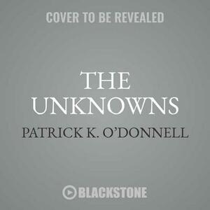 The Unknowns: The Untold Story of America's Unknown Soldier and WWI's Most Decorated Heroes Who Brought Him Home by Patrick K. O'Donnell