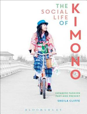 The Social Life of Kimono: Japanese Fashion Past and Present by Sheila Cliffe