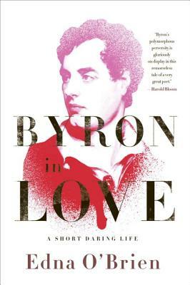 Byron in Love: A Short Daring Life by Edna O'Brien