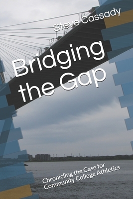 Bridging the Gap: Chronicling the Case for Community College Athletics by Steve Cassady