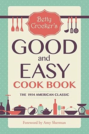 Betty Crocker's Good and Easy Cook Book by Betty Crocker, Amy Sherman