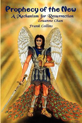 Prophecy of the New: A Mechanism for Resurrection by Frank Collins, Louanne Chan