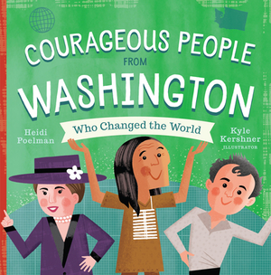 Courageous People from Washington Who Changed the World by Heidi Poelman
