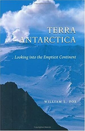Terra Antarctica: looking into the emptiest continent by William L. Fox