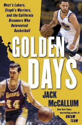 Golden Days: West's Lakers, Steph's Warriors, and the California Dreamers Who Reinvented Basketball by Jack McCallum