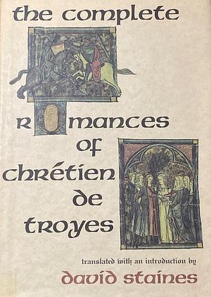The Complete Romances of Chrétien de Troyes: Erec and Enide /  Cliges / The Knight of the Cart / The Knight with the Lion / The Story of the Grail by Chrétien de Troyes