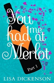 You Had Me at Merlot: Part 1 by Lisa Dickenson