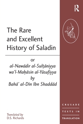 The Rare and Excellent History of Saladin or al-Nawadir al-Sultaniyya wa'l-Mahasin al-Yusufiyya by Baha' al-Din Ibn Shaddad by 