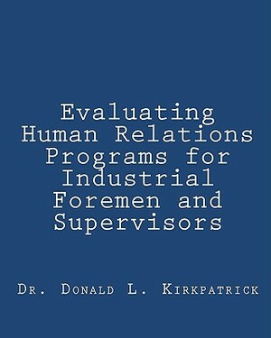 Evaluating Human Relations Programs for Industrial Foremen and Supervisors by Donald L. Kirkpatrick