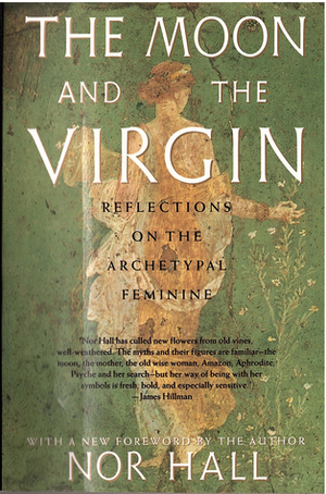 The Moon and the Virgin: Reflections on the Archetypal Feminine by Nor Hall