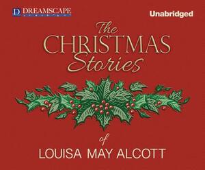 The Christmas Stories of Louisa May Alcott by Louisa May Alcott