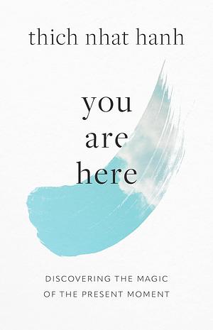 You Are Here: Discovering the Magic of the Present Moment by Thích Nhất Hạnh