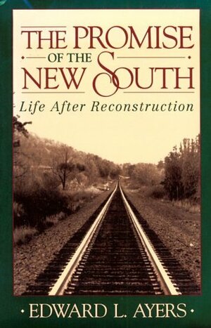 The Promise of the New South: Life After Reconstruction by Edward L. Ayers