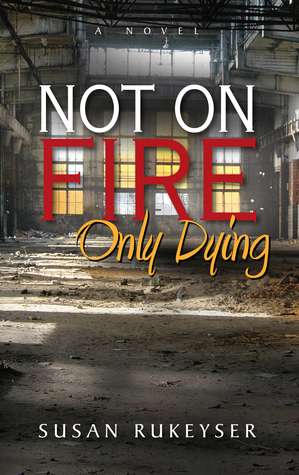 Not On Fire, Only Dying by Susan Rukeyser
