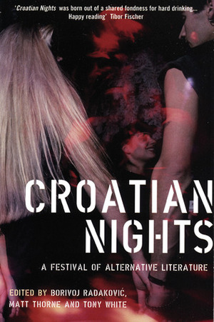 Croatian Nights: A Festival of Alternative Literature by Borivoj Radaković, Tony White, Matt Thorne