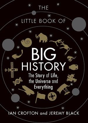 The Little Book of Big History: The Story of Life, the Universe and Everything by Jeremy Black, Ian Crofton