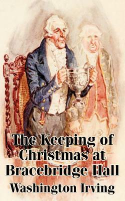 The Keeping of Christmas at Bracebridge Hall by Washington Irving