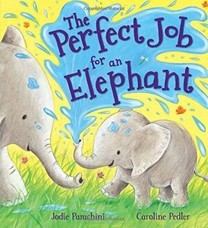 Storytime: The Perfect Job for an Elephant by Jodie Parachini, Caroline Pedler