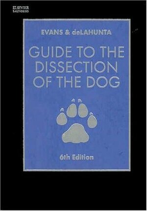 Guide to the Dissection of the Dog by Howard E. Evans, Malcolm E. Miller, Alexander deLahunta
