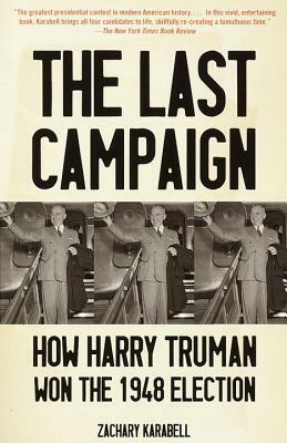 The Last Campaign: How Harry Truman Won the 1948 Election by Zachary Karabell