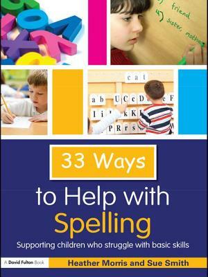 33 Ways to Help with Spelling: Supporting Children Who Struggle with Basic Skills by Heather Morris, Sue Smith