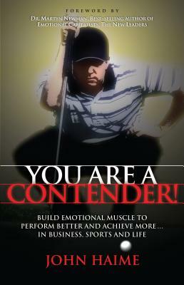 You Are a Contender!: Build Emotional Muscle to Perform Better and Achieve More in Business, Sports and Life by John Haime