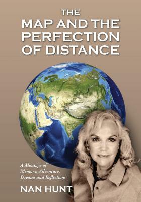 The Map and the Perfection of Distance: A Montage of Memory, Adventure, Dreams and Reflections. by Nan Hunt
