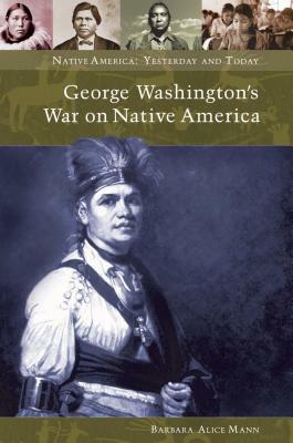 George Washington's War on Native America by Barbara Alice Mann